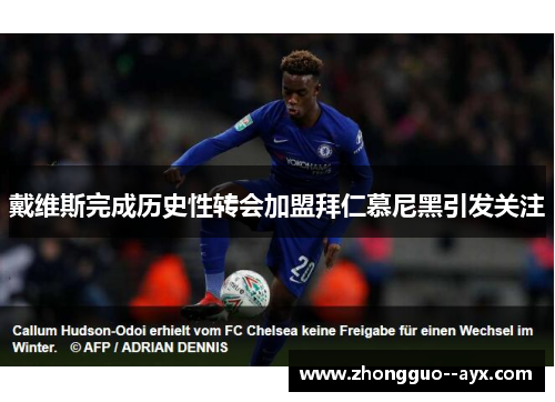 戴维斯完成历史性转会加盟拜仁慕尼黑引发关注 戴维斯完成历史性转会加盟拜仁慕尼黑引发关注