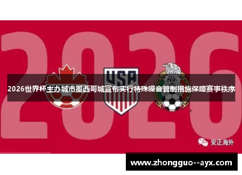 2026世界杯主办城市墨西哥城宣布实行特殊噪音管制措施保障赛事秩序