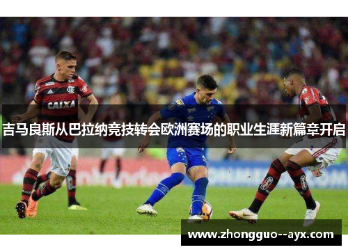吉马良斯从巴拉纳竞技转会欧洲赛场的职业生涯新篇章开启