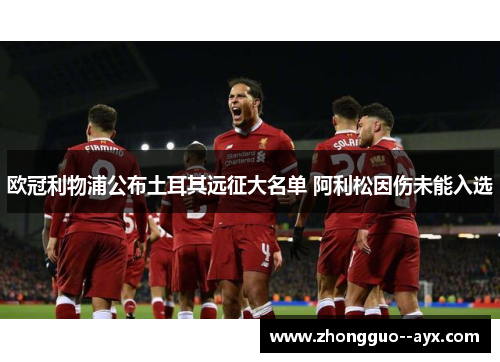 欧冠利物浦公布土耳其远征大名单 阿利松因伤未能入选
