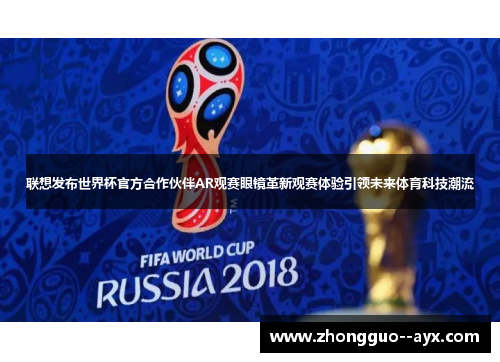 联想发布世界杯官方合作伙伴AR观赛眼镜革新观赛体验引领未来体育科技潮流