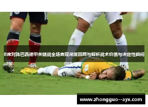 B席对阵巴西德甲关键战全场表现深度回顾与解析战术价值与决定性瞬间
