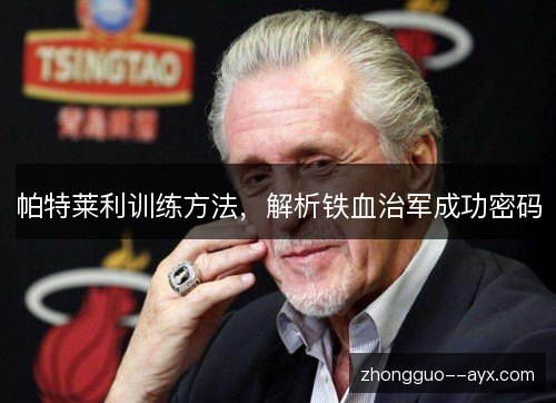 帕特莱利训练方法,解析铁血治军成功密码 帕特莱利训练方法,解析铁血治军成功密码